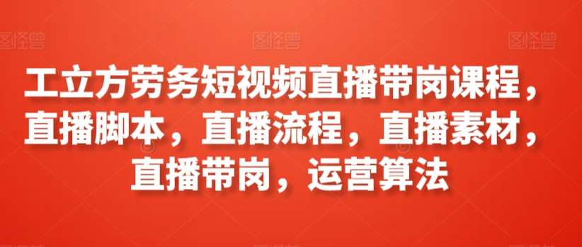 工立方劳务短视频直播带岗课程,直播脚本,直播流程,直播素材,直播带岗,运营算法网创吧-网创项目资源站-副业项目-创业项目-搞钱项目网创吧