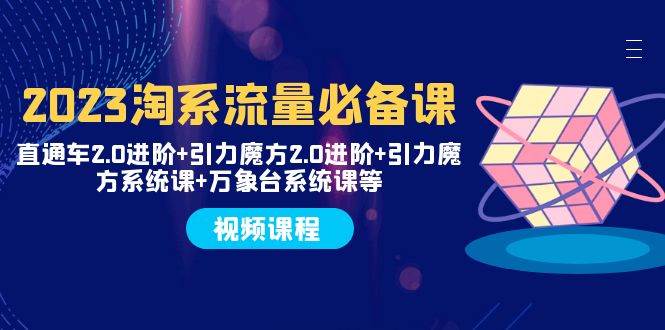 （7850期）2023淘系流量必备课 直通车2.0进阶+引力魔方2.0进阶+引力魔方系统课+万象台网创吧-网创项目资源站-副业项目-创业项目-搞钱项目网创吧