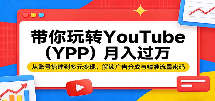 带你玩转YouTube（YPP）月入过万：从账号搭建到多元变现，解锁广告分成与精准流量密码网创吧-网创项目资源站-副业项目-创业项目-搞钱项目网创吧