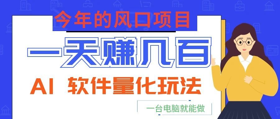 今年的风口项目,AI 软件量化玩法,让你一天赚几百,一台电脑就能做!网创吧-网创项目资源站-副业项目-创业项目-搞钱项目网创吧