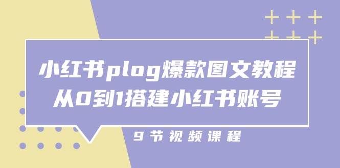 (10970期)小红书 plog-爆款图文教程,从0到1搭建小红书账号(9节课)网创吧-网创项目资源站-副业项目-创业项目-搞钱项目网创吧