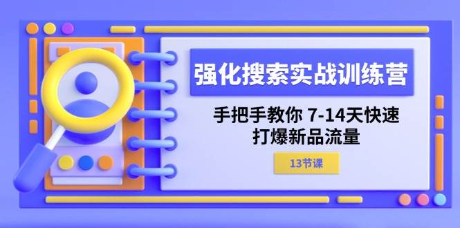 (11557期)强化 搜索实战训练营,手把手教你 7-14天快速-打爆新品流量(13节课)网创吧-网创项目资源站-副业项目-创业项目-搞钱项目网创吧
