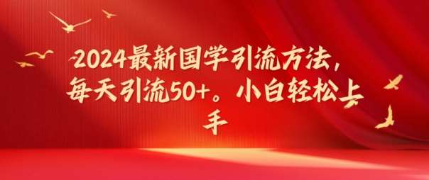 2024最新国学引流方法,每天引流50+,小白轻松上手【揭秘】网创吧-网创项目资源站-副业项目-创业项目-搞钱项目网创吧