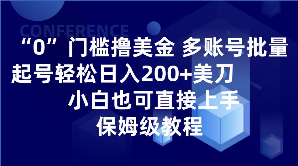 0门槛撸美金| 多账号批量起号轻松日入200+美刀,小白也可直接上手,保姆级教程网创吧-网创项目资源站-副业项目-创业项目-搞钱项目网创吧