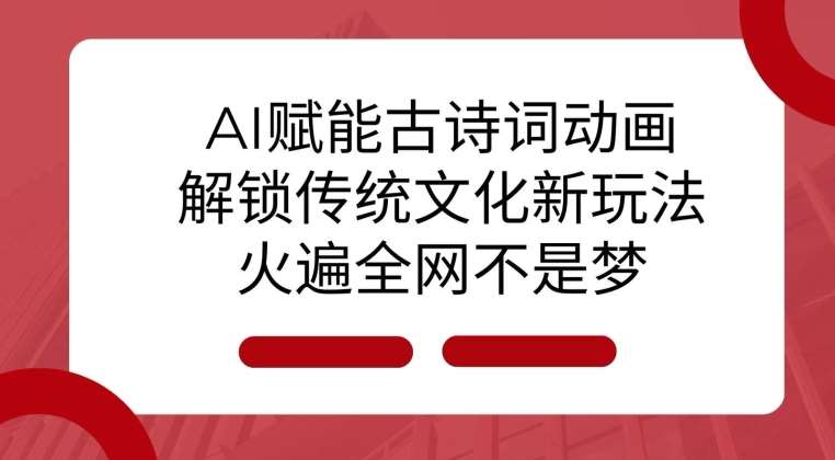 AI 赋能古诗词动画:解锁传统文化新玩法,火遍全网不是梦!网创吧-网创项目资源站-副业项目-创业项目-搞钱项目网创吧