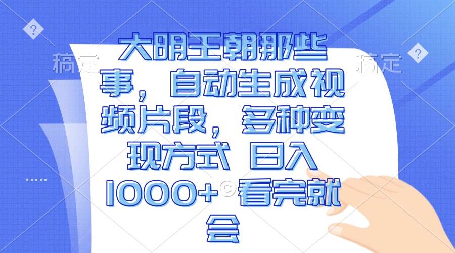 （13528期）大明王朝那些事，自动生成视频片段，多种变现方式 日入1000+ 看完就会网创吧-网创项目资源站-副业项目-创业项目-搞钱项目网创吧