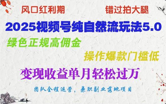 2025视频号纯自然流玩法5.0，绿色正规高佣金，操作爆款门槛低，变现收益单月轻松过万网创吧-网创项目资源站-副业项目-创业项目-搞钱项目网创吧