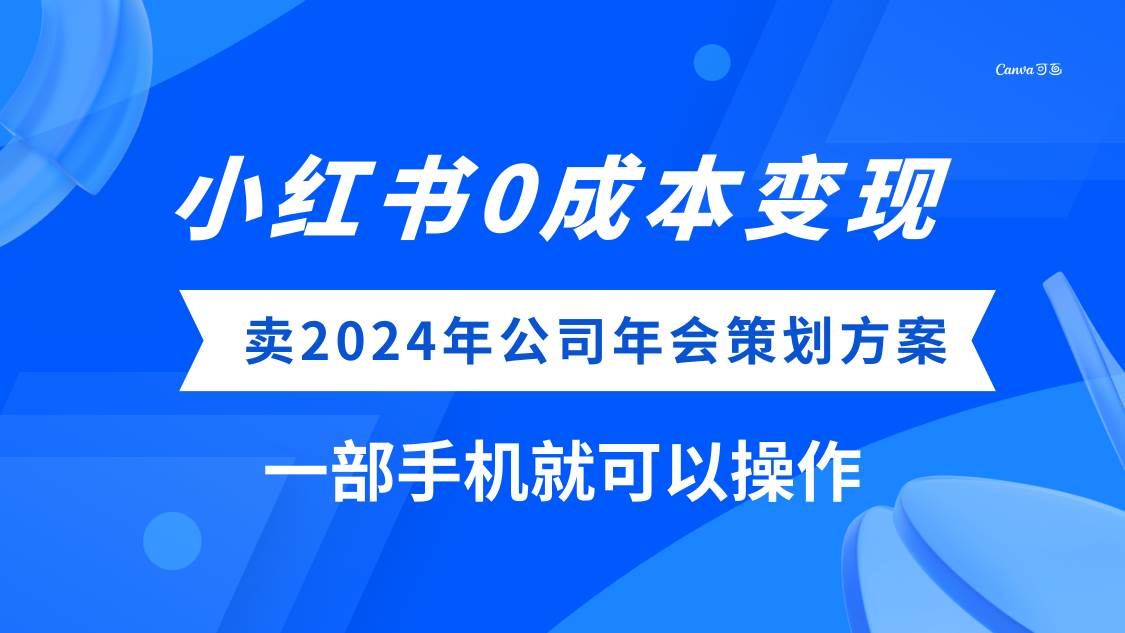 (8162期)小红书0成本变现,卖2024年公司年会策划方案,一部手机可操作网创吧-网创项目资源站-副业项目-创业项目-搞钱项目网创吧
