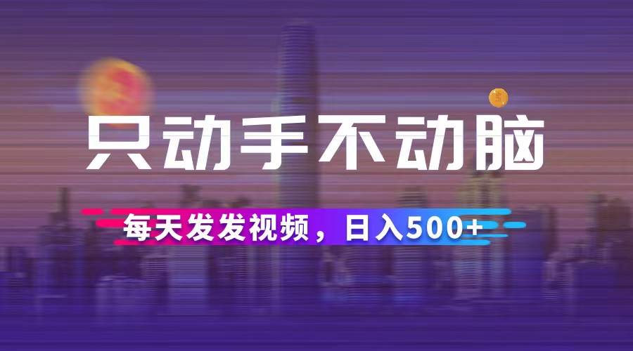 (12638期)只动手不动脑,每天发发视频,日入500+网创吧-网创项目资源站-副业项目-创业项目-搞钱项目网创吧