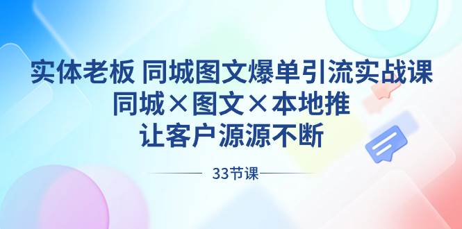 (8684期)实体老板 同城图文爆单引流实战课,同城×图文×本地推,让客户源源不断网创吧-网创项目资源站-副业项目-创业项目-搞钱项目网创吧