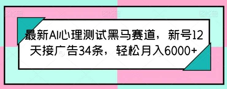 最新AI心理测试黑马赛道,新号12天接广告34条,轻松月入6000+【揭秘】网创吧-网创项目资源站-副业项目-创业项目-搞钱项目网创吧