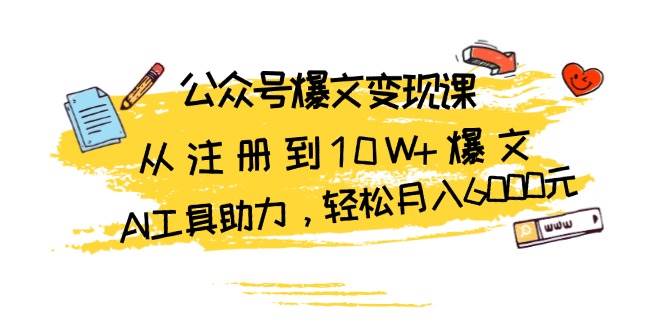 (13365期)公众号爆文变现课:从注册到10W+爆文,AI工具助力,轻松月入6000元网创吧-网创项目资源站-副业项目-创业项目-搞钱项目网创吧
