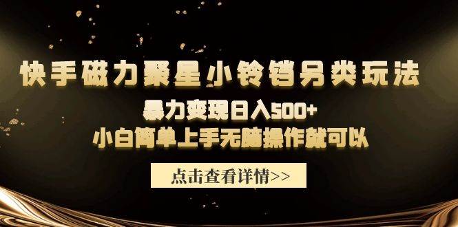 (9689期)快手磁力聚星小铃铛另类玩法,暴力变现日入500+小白简单上手无脑操作就可以网创吧-网创项目资源站-副业项目-创业项目-搞钱项目网创吧