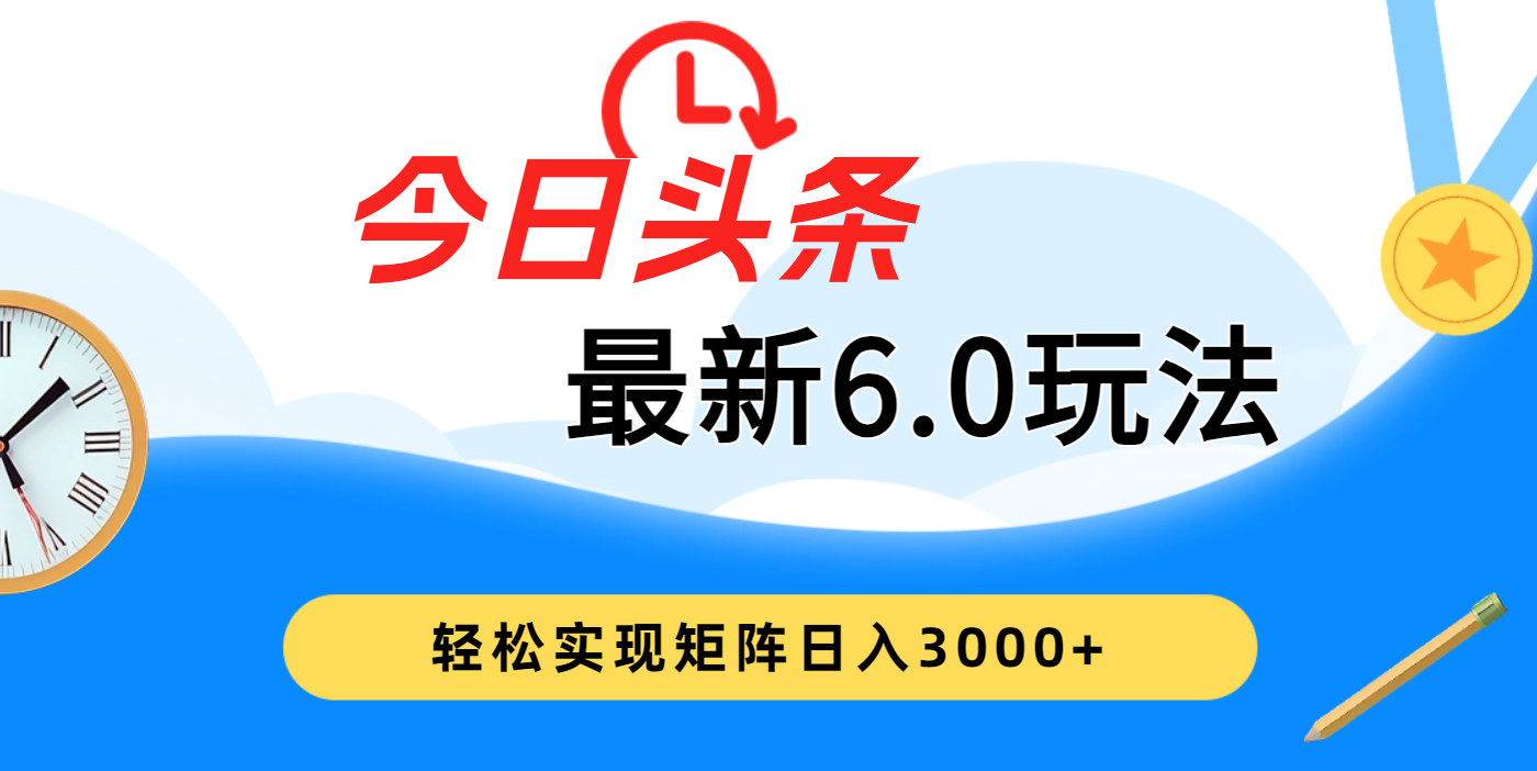 今日头条最新6.0玩法,超级简单,复制粘贴,轻松实现矩阵日入3000+网创吧-网创项目资源站-副业项目-创业项目-搞钱项目网创吧