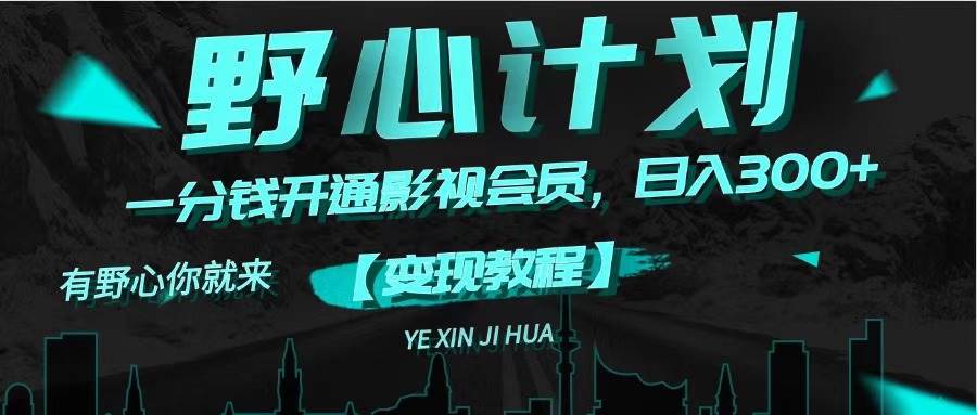 (11860期)《野心计划》一分钱卖影视会员,日入300+网创吧-网创项目资源站-副业项目-创业项目-搞钱项目网创吧