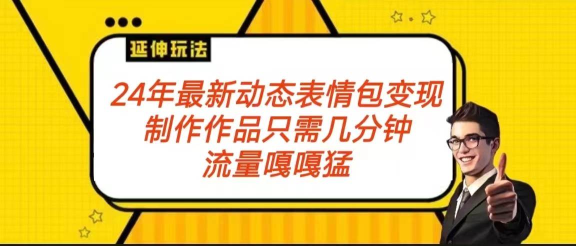 2024年最新动态表情变现包玩法 流量嘎嘎猛 从制作作品到变现保姆级教程网创吧-网创项目资源站-副业项目-创业项目-搞钱项目网创吧