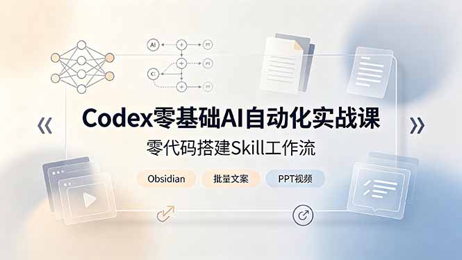 (19204期)Codex零基础AI自动化实战课,零代码搭建Skill工作流,搭配Obsidian批量制作文案PPT视频网创吧-网创项目资源站-副业项目-创业项目-搞钱项目网创吧
