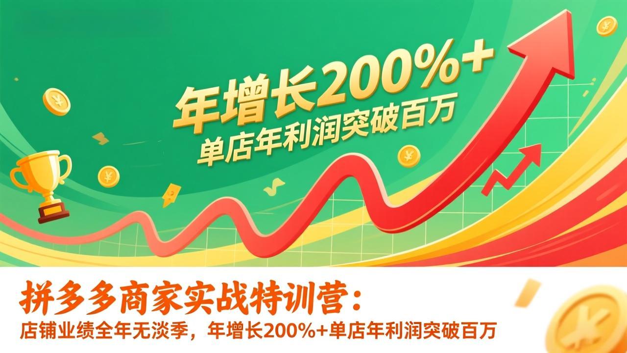 (17225期)拼多多商家实战特训营:店铺业绩全年无淡季,年增长200%+单店年利润突破百万(26年1月更新)网创吧-网创项目资源站-副业项目-创业项目-搞钱项目网创吧