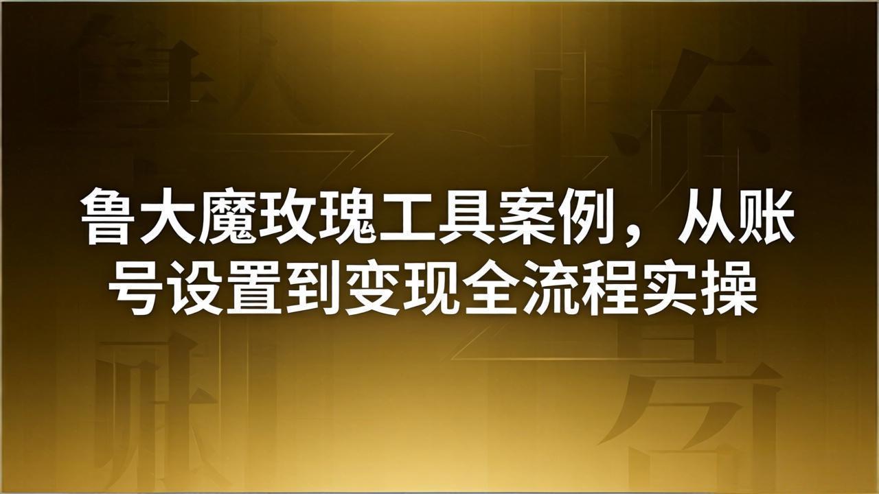 (18092期)引流创业粉卖软件教学:鲁大魔玫瑰工具案例,从账号设置到变现全流程实操网创吧-网创项目资源站-副业项目-创业项目-搞钱项目网创吧