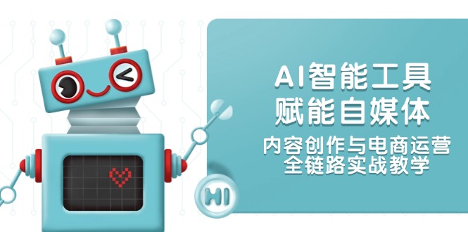 (14949期)AI智能工具赋能自媒体,内容创作与电商运营,全链路实战教学网创吧-网创项目资源站-副业项目-创业项目-搞钱项目网创吧