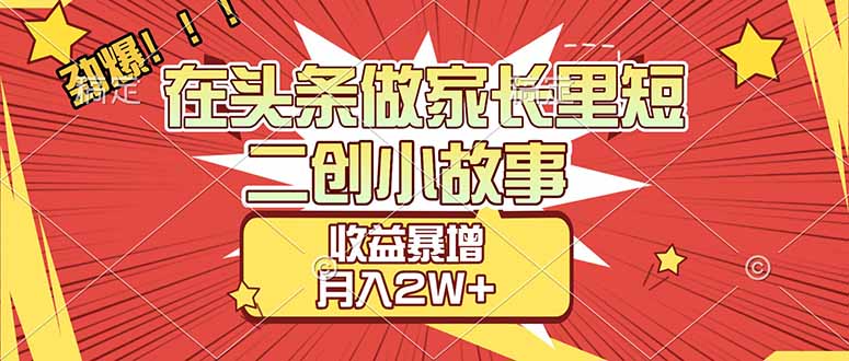 (17172期)【劲爆】在头条做家长里短二创小故事,收益暴增,月入2W+网创吧-网创项目资源站-副业项目-创业项目-搞钱项目网创吧