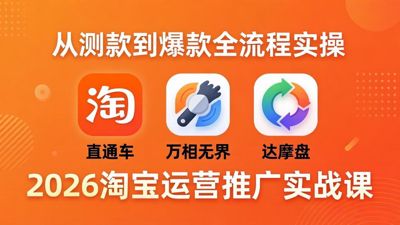 (18126期)2026淘宝运营推广实战课-更新4月20:直通车 + 万相无界 + 达摩盘,从测款到爆款全流程实操网创吧-网创项目资源站-副业项目-创业项目-搞钱项目网创吧