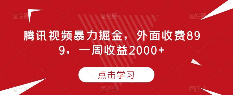 腾讯视频暴力掘金,外面收费899,一周收益2000+【揭秘】网创吧-网创项目资源站-副业项目-创业项目-搞钱项目网创吧