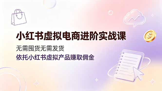 (19151期)小红书虚拟电商进阶实战课,无需囤货无需发货,依托小红书虚拟产品赚取佣金网创吧-网创项目资源站-副业项目-创业项目-搞钱项目网创吧