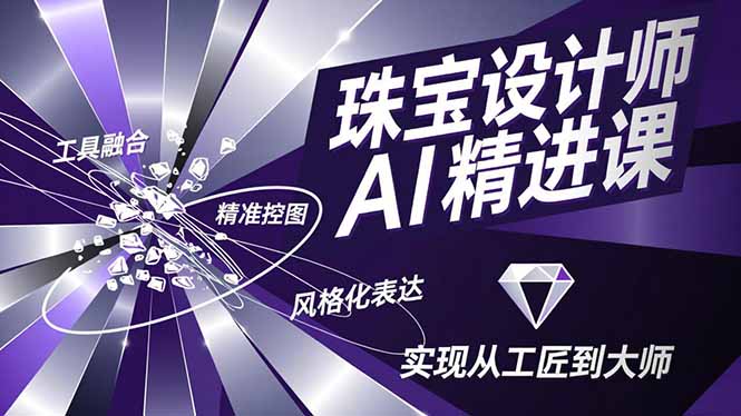 (16823期)珠宝设计师AI精进课,工具融合、精准控图、风格化表达,实现从工匠到大师网创吧-网创项目资源站-副业项目-创业项目-搞钱项目网创吧