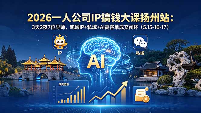 (18587期)2026一人公司IP搞钱大课扬州站:3天2夜7位导师,跑通IP+私域+AI高客单成交闭环(5.15-16-17)网创吧-网创项目资源站-副业项目-创业项目-搞钱项目网创吧