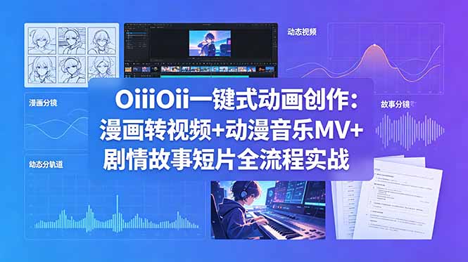 （18679期）OiiOii一键式动画创作：漫画转视频+动漫音乐MV+剧情故事短片全流程实战网创吧-网创项目资源站-副业项目-创业项目-搞钱项目网创吧