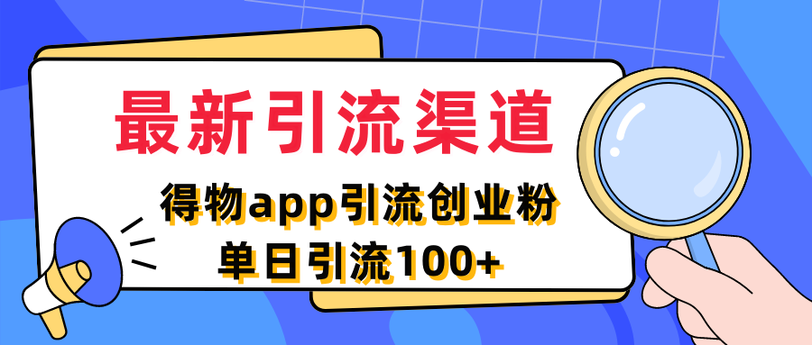 最新引流渠道,得物app引流创业粉,单日引流100+网创吧-网创项目资源站-副业项目-创业项目-搞钱项目网创吧
