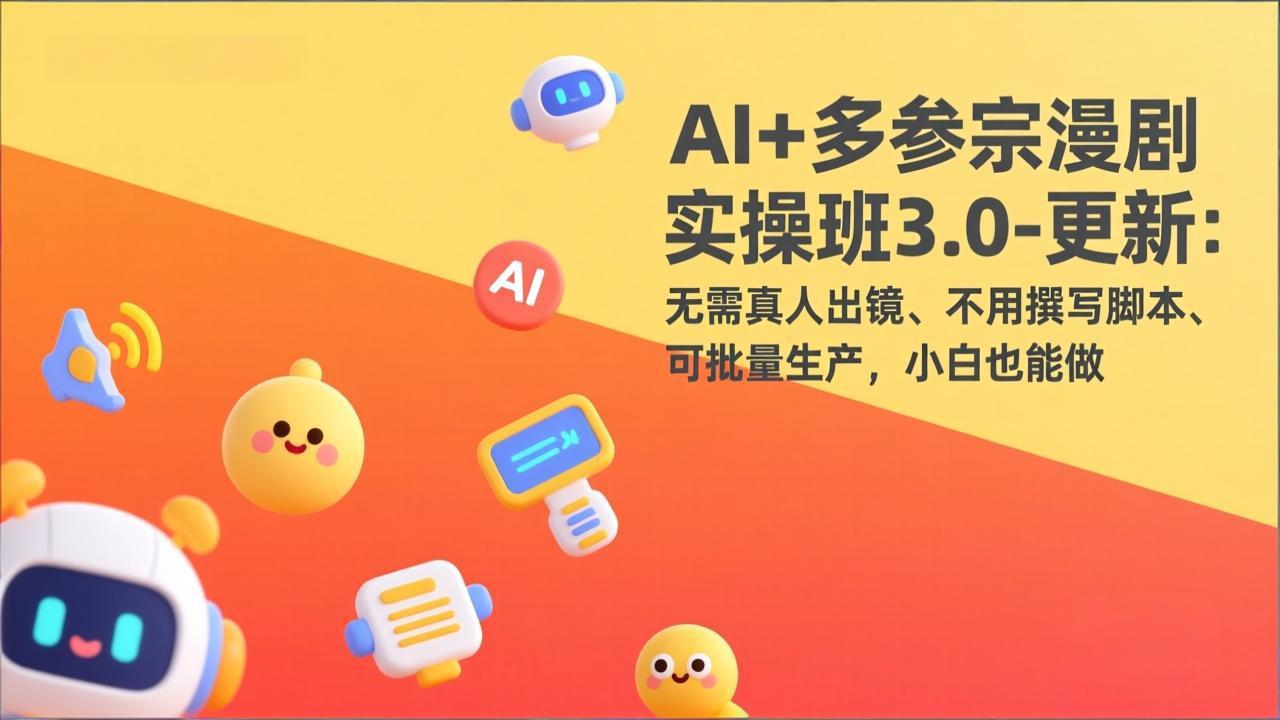 (17404期)AI+多参宗漫剧实操班3.0-更新:无需真人出镜、不用撰写脚本、可批量生产,小白也能做网创吧-网创项目资源站-副业项目-创业项目-搞钱项目网创吧