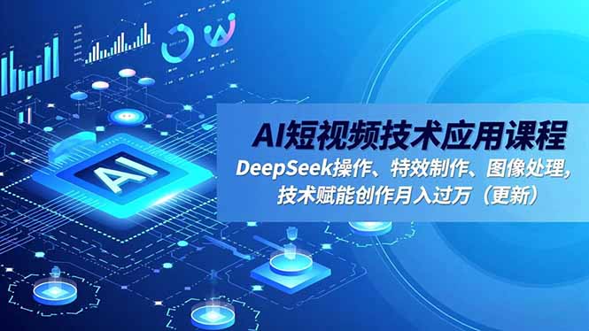 (16673期)AI短视频技术应用课程,DeepSeek操作、特效制作、图像处理,技术赋能创作月入过万(更新)网创吧-网创项目资源站-副业项目-创业项目-搞钱项目网创吧