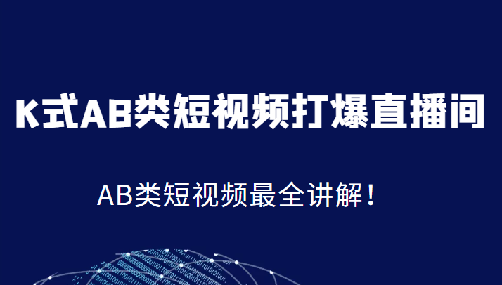 K式AB类短视频打爆直播间系统课，AB类短视频最全讲解！网创吧-网创项目资源站-副业项目-创业项目-搞钱项目网创吧