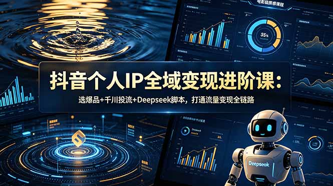 (18966期)抖音个人IP全域变现进阶课-更新26年6月:选爆品+千川投流+Deepseek脚本,打通流量变现全链路网创吧-网创项目资源站-副业项目-创业项目-搞钱项目网创吧