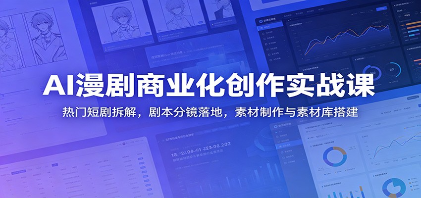 AI漫剧商业化创作实战课：热门短剧拆解，剧本分镜落地，素材制作与素材库搭建网创吧-网创项目资源站-副业项目-创业项目-搞钱项目网创吧
