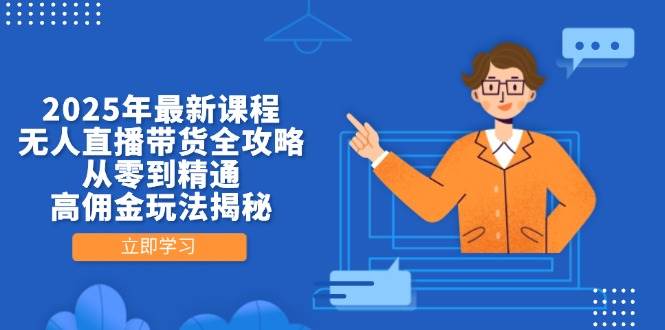 (14378期)2025年最新课程,无人直播带货全攻略,从零到精通,高佣金玩法揭秘网创吧-网创项目资源站-副业项目-创业项目-搞钱项目网创吧