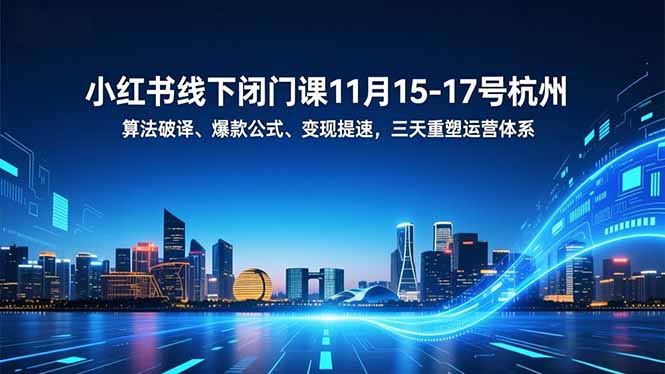(16797期)小红书线下闭门课11月15-17号杭州,算法破译、爆款公式、变现提速,三天重塑运营体系网创吧-网创项目资源站-副业项目-创业项目-搞钱项目网创吧