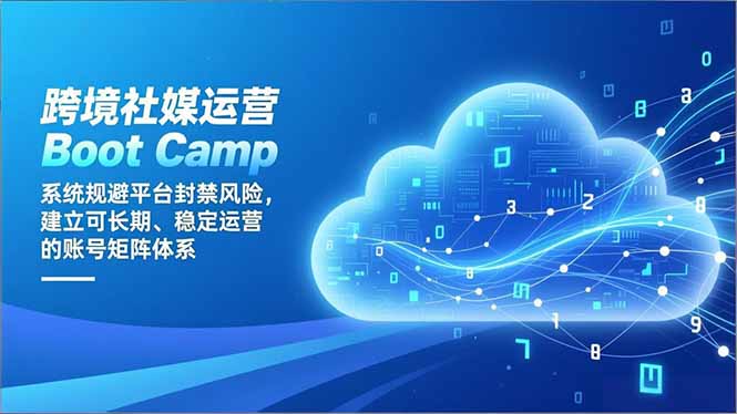 (16883期)跨境社媒运营Boot Camp:系统规避平台封禁风险,建立可长期、稳定运营的账号矩阵体系网创吧-网创项目资源站-副业项目-创业项目-搞钱项目网创吧