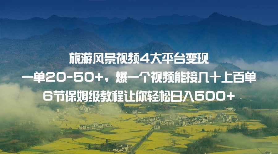 旅游风景视频4大平台变现 一单20-50+,爆一个视频能接几十上百单 6节保姆级…网创吧-网创项目资源站-副业项目-创业项目-搞钱项目网创吧