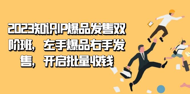 2023知识IP-爆品发售双阶班,左手爆品右手发售,开启批量收钱网创吧-网创项目资源站-副业项目-创业项目-搞钱项目网创吧