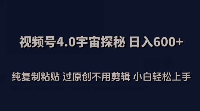 视频号4.0宇宙探秘,日入600多纯复制粘贴过原创不用剪辑小白轻松操作【揭秘】网创吧-网创项目资源站-副业项目-创业项目-搞钱项目网创吧