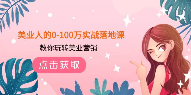 (7958期)美业人的0-100万实战落地课,教你玩转美业营销(43节课)网创吧-网创项目资源站-副业项目-创业项目-搞钱项目网创吧