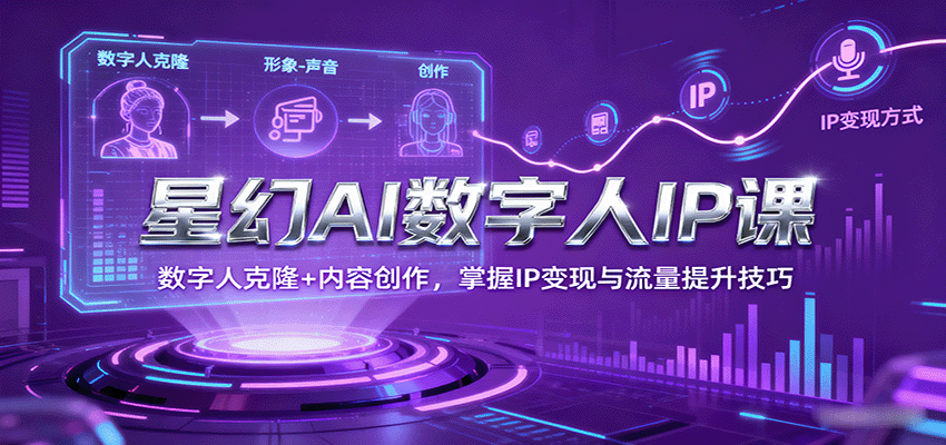 星幻AI数字人IP课,数字人克隆+内容创作,掌握IP变现与流量提升技巧网创吧-网创项目资源站-副业项目-创业项目-搞钱项目网创吧