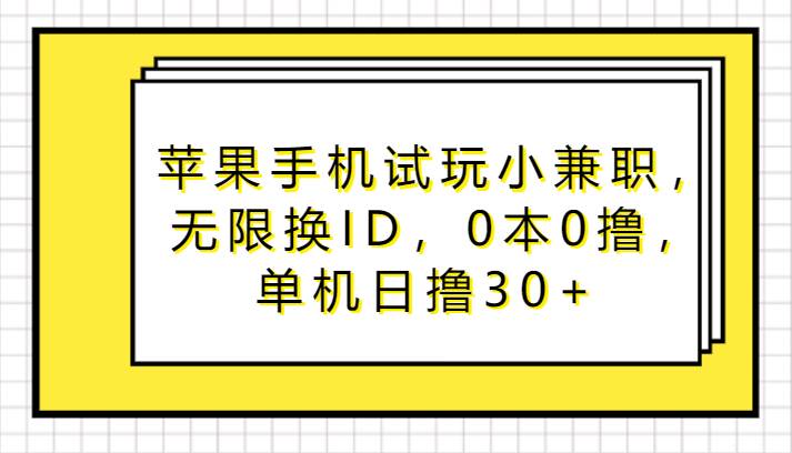 苹果手机试玩小兼职,无限换ID,0本0撸,单机日撸30+网创吧-网创项目资源站-副业项目-创业项目-搞钱项目网创吧