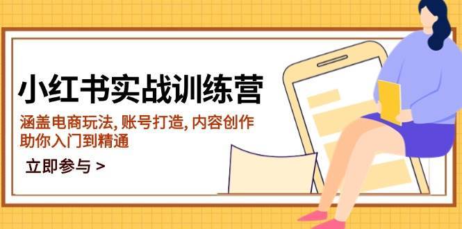 小红书实战训练营,涵盖电商玩法, 账号打造, 内容创作, 助你入门到精通网创吧-网创项目资源站-副业项目-创业项目-搞钱项目网创吧