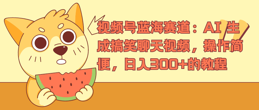 视频号蓝海赛道:AI 生成搞笑聊天视频,操作简便,日入300+的教程网创吧-网创项目资源站-副业项目-创业项目-搞钱项目网创吧