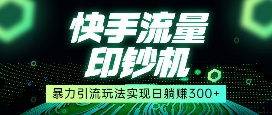 快手流量印钞机,暴力引流玩法,简单无脑操作,实现日躺赚300+网创吧-网创项目资源站-副业项目-创业项目-搞钱项目网创吧