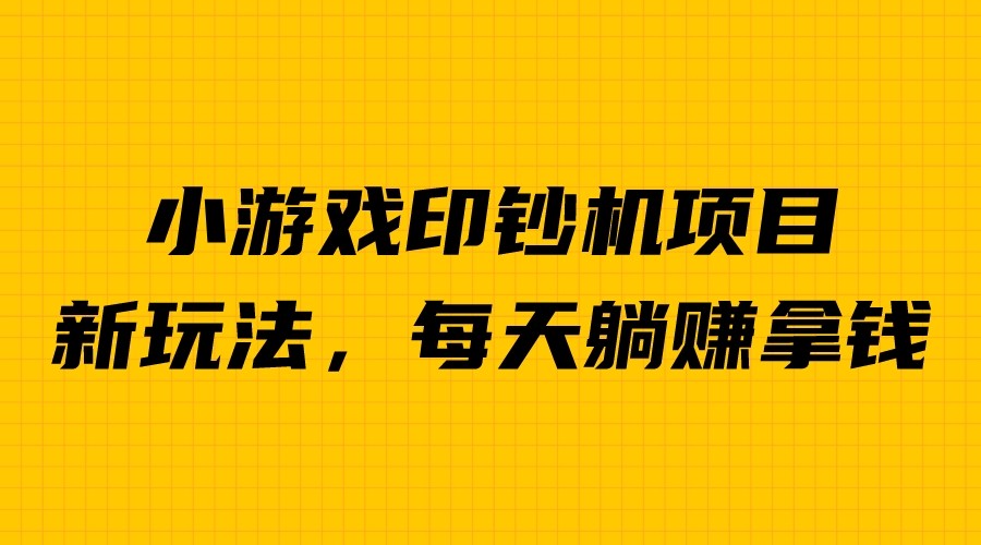 外面收费6980的小游戏超级暴利印钞机项目,无脑去做,每天躺赚500+网创吧-网创项目资源站-副业项目-创业项目-搞钱项目网创吧